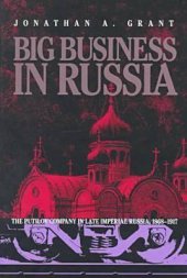 book Big Business in Russia: The Putilov Company in Late Imperial Russia, 1868–1917