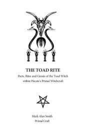 book The Toad Rite Pacts, Rites and Gnosis of the Toad Witch within Hecate's Primal Witchcraft