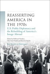 book Reasserting America in the 1970s: U.S. Public Diplomacy and the Rebuilding of America's Image Abroad