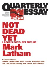 book Quarterly Essay 49 Not Dead Yet: Labor's Post-Left Future