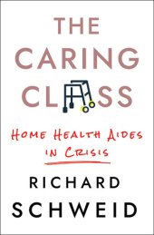 book The Caring Class: Home Health Aides in Crisis