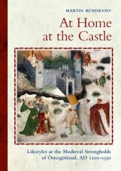 book At Home at the Castle: Lifestyles at the Medieval Strongholds of Östergötland, AD 1200-1530