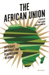 book The African Union: Autocracy, Diplomacy and Peacebuilding in Africa