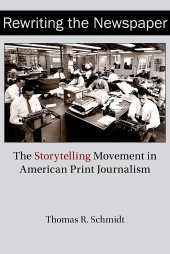 book Rewriting the Newspaper: The Storytelling Movement in American Print Journalism