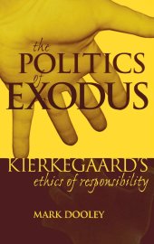 book The Politics of Exodus: Soren Kierkegaard's Ethics of Responsibility (Perspectives in Continental Philosophy)