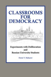 book Classrooms for Democracy: Experiments With Deliberation and Russian University Students