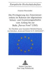 book Die Privilegierung des Zisterzienserordens im Rahmen der allgemeinen Schutz- und Exemtionsgeschichte vom Anfang bis zur Bulle "Parvus Fons" (1265): Ein Überblick unter besonderer Berücksichtigung von Schreibers "Kurie und Kloster im 12. Jahrhundert"