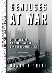 book Geniuses at War: Bletchley Park, Colossus, and the Dawn of the Digital Age