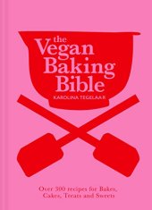 book The Vegan Baking Bible: Over 300 recipes for Bakes, Cakes, Treats and Sweets