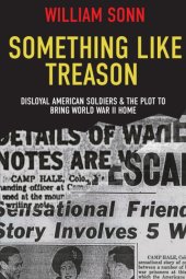 book Something Like Treason: Disloyal American Soldiers & the Plot to Bring World War II Home