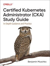 book Certified Kubernetes Administrator (CKA) Study Guide: In-Depth Guidance and Practice