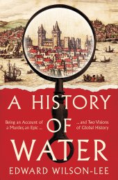 book A History of Water: Being an Account of a Murder, an Epic and Two Visions of Global History