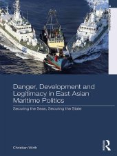 book Danger, Development and Legitimacy in East Asian Maritime Politics: Securing the Seas, Securing the State