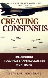 book Creating Consensus: The Journey Towards Banning Cluster Munitions