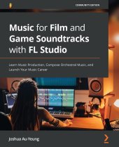 book Music for Film and Game Soundtracks with FL Studio: Learn Music Production, Compose Orchestral Music, and Launch Your Music Career