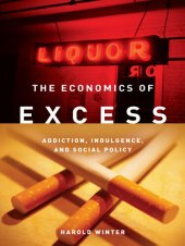 book The Economics of Excess: Addiction, Indulgence, and Social Policy