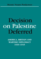 book Decision on Palestine Deferred: America, Britain and Wartime Diplomacy, 1939-1945