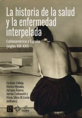 book La historia de la salud y la enfermedad interpelada : Latinoamérica y España :  siglos XIX-XXI