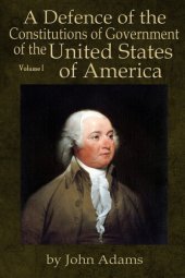 book A Defence of the Constitutions of Government of the United States of America: Volume I