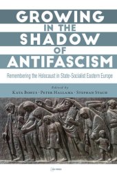 book Growing In The Shadow Of Antifascism: Remembering The Holocaust In State-Socialist Eastern Europe