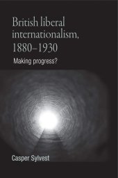 book British Liberal Internationalism, 1880-1930: Making Progress?