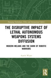 book The Disruptive Impact of Lethal Autonomous Weapons Systems Diffusion: Modern Melians and the Dawn of Robotic Warriors