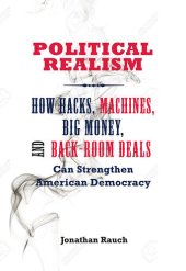 book Political Realism: How Hacks, Machines, Big Money, and Back-Room Deals Can Strengthen American Democracy