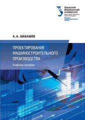 book Проектирование машиностроительного производства: учебное пособие для студентов, обучающихся по направлению подготовки 151900 - Технология машиностроения