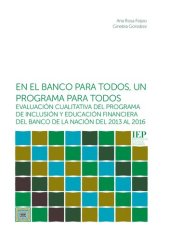 book En el banco para todos, un programa para todos: evaluación cualitativa del Programa de inclusión y educación financiera del Banco de la Nación del 2013 al 2016 (Perú)