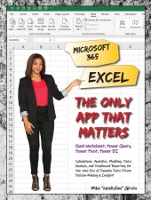 book Microsoft 365 Excel: The Only App That Matters: Calculations, Analytics, Modeling, Data Analysis and Dashboard Reporting for the New Era of Dynamic Data Driven Decision Making & Insight