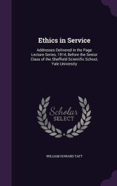 book Ethics in Service : Addresses Delivered in the Page Lecture Series, 1914, Before the Senior Class of the Sheffield Scientific School, Yale University