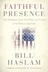 book Faithful presence : the promise and the peril of faith in the public square