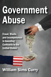 book Government Abuse: Fraud, Waste, and Incompetence in Awarding Contracts in the United States