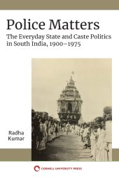 book Police Matters: The Everyday State and Caste Politics in South India, 1900–1975