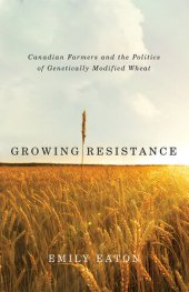 book Growing Resistance: Canadian Farmers and the Politics of Genetically Modified Wheat