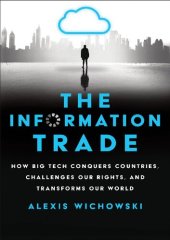 book The Information Trade: How Big Tech Conquers Countries, Challenges Our Rights, and Transforms Our World