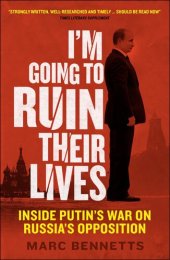 book I'm Going to Ruin Their Lives: Inside Putin's War on Russia's Opposition