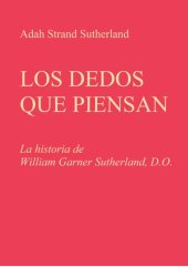 book Los Dedos Que Piensan - La historia de William Garner Sutherland, D.O., D.Sc.(Hon.)