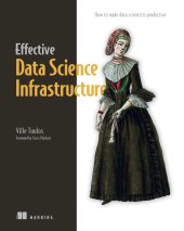 book Effective Data Science Infrastructure: How to make data scientists productive