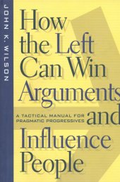 book How the Left Can Win Arguments and Influence People: A Tactical Manual for Pragmatic Progressives