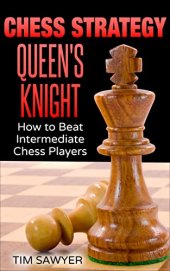 book Chess Strategy Queen’s Knight: How to Beat Intermediate Chess Players (Sawyer Chess Strategy Book 17)