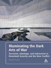 book Illuminating the Dark Arts of War: Terrorism, Sabotage, and Subversion in Homeland Security and the New Conflict