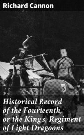 book Historical Record of the Fourteenth, or the King's, Regiment of Light Dragoons