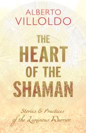 book The Heart of the Shaman: Stories and Practices of the Luminous Warrior