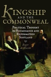 book Kingship and the Commonweal: Political Thought in Renaissance and Reformation Scotland