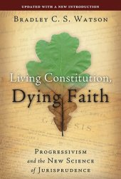 book Living Constitution, Dying Faith: Progressivism and the New Science of Jurisprudence