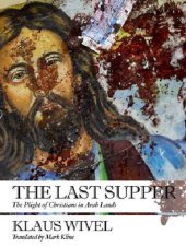 book The Last Supper: The Plight of Christians in Arab Lands