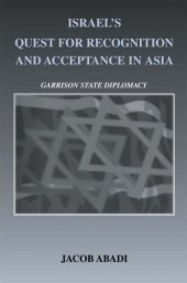 book Israel's Quest for Recognition and Acceptance in Asia: Garrison State Diplomacy