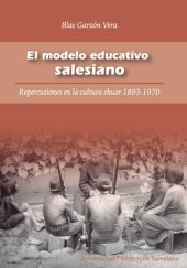 book El modelo educativo salesiano. Repercusiones en la cultura shuar (Shíbaro/ Aents), 1893-1970