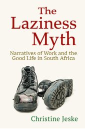 book The Laziness Myth: Narratives of Work and the Good Life in South Africa